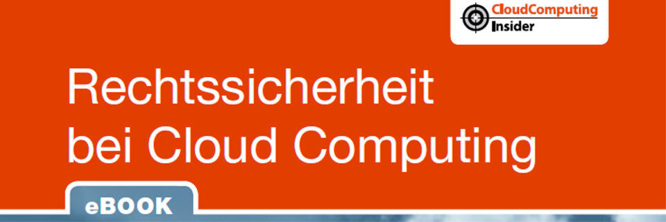 Auszug aus dem CloudComputing-Insider eBook „Rechtssicherheit bei Cloud Computing“. Auszug aus dem CloudComputing-Insider eBook „Rechtssicherheit bei Cloud Computing“.