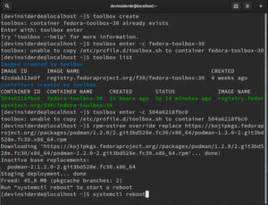 Die Fehlermeldung „toolbox: unable to copy /etc/profile.d/toolbox.sh to container fedora-toolbox-30“ lässt sich mittels Überschreiben von podman beheben: rpm-ostree override replace https://kojipkgs.fedoraproject.org//packages/podman/1.2.0/2.git3bd528e.fc30/x86_64/podman-1.2.0-2.git3bd528e.fc30.x86_64.rpm Die Fehlermeldung „toolbox: unable to copy /etc/profile.d/toolbox.sh to container fedora-toolbox-30“ lässt sich mittels Überschreiben von podman beheben: rpm-ostree override replace https://kojipkgs.fedoraproject.org//packages/podman/1.2.0/2.git3bd528e.fc30/x86_64/podman-1.2.0-2.git3bd528e.fc30.x86_64.rpm