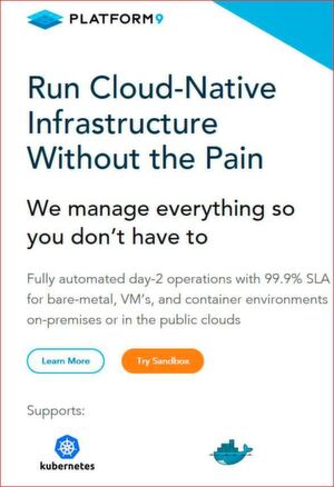 ”Cloud-Native Infrastructure without the Pain“: Platform9 bietet gemanagte Services rund um Container und Serverless-Szenarien.. ”Cloud-Native Infrastructure without the Pain“: Platform9 bietet gemanagte Services rund um Container und Serverless-Szenarien..