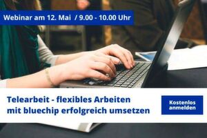 Melden Sie sich jetzt kostenlos an für das Webinar zum Thema "Telearbeit - flexibles Arbeiten mit bluechip erfolgreich umsetzen" Melden Sie sich jetzt kostenlos an für das Webinar zum Thema "Telearbeit - flexibles Arbeiten mit bluechip erfolgreich umsetzen"