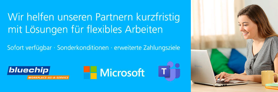 bluechip unterstützt seine Partner kurzfristig bei der Einrichtung flexibler Arbeitsplätze mit Microsoft Teams. bluechip unterstützt seine Partner kurzfristig bei der Einrichtung flexibler Arbeitsplätze mit Microsoft Teams.