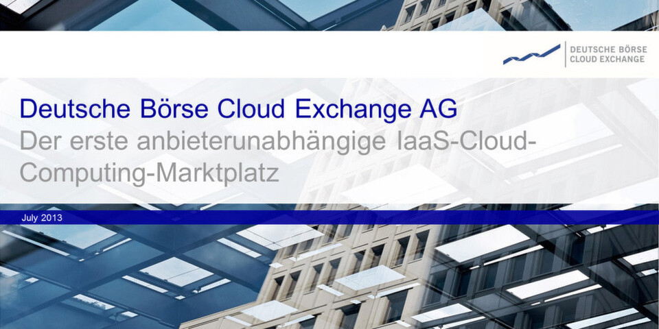 Deutsche Börse und Zimory machen Infrastructure as a Service (IaaS) zu einer handelbaren Ware und gründen die Deutsche Börse Cloud Exchange AG. Deutsche Börse und Zimory machen Infrastructure as a Service (IaaS) zu einer handelbaren Ware und gründen die Deutsche Börse Cloud Exchange AG.