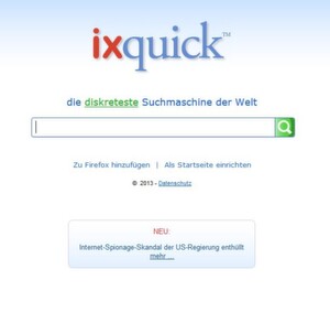 Ixquick ist in den Niederlanden basiert und bezeichnet sich als die diskreteste Suchmaschine der Welt. Ixquick ist in den Niederlanden basiert und bezeichnet sich als die diskreteste Suchmaschine der Welt.