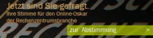 Auf DataCenter-Insider können jeder, der Interesse an Rechenzentren hat, über den Online-Publikumspreis den Deutschen Rechenzentrumspreis abstimmen. Auf DataCenter-Insider können jeder, der Interesse an Rechenzentren hat, über den Online-Publikumspreis den Deutschen Rechenzentrumspreis abstimmen.